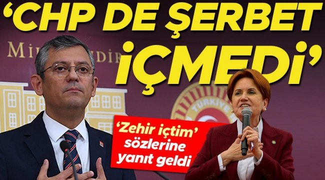 Özgür Özel'den Akşener'in 'zehir içtim' sözüne yanıt: CHP de şerbet içmedi