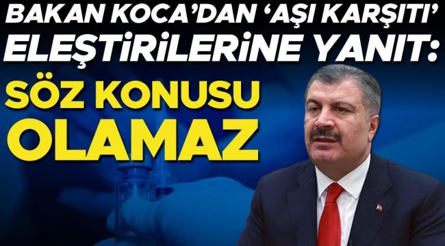 Bakan Koca'dan "aşı karşıtı" eleştirilerine yanıt: Asla söz konusu olamaz