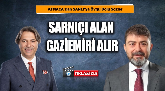 ATMACA'dan ŞANLI'ya Övgü Dolu Sözler