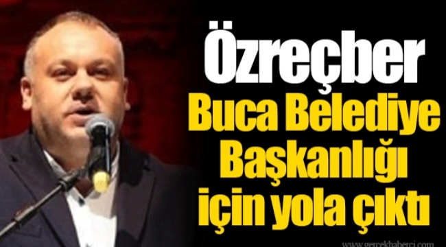 Özreçber Buca Belediye Başkanlığı için yola çıktı