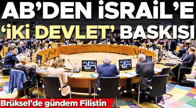 AB'den İsrail'e 'iki devlet' baskısı... Brüksel'de gündem Filistin