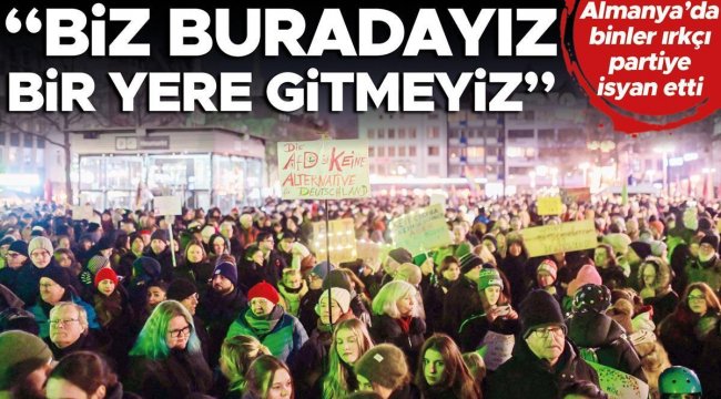 Almanya'da binler ırkçı partiye isyan etti: Biz buradayız bir yere gitmeyiz