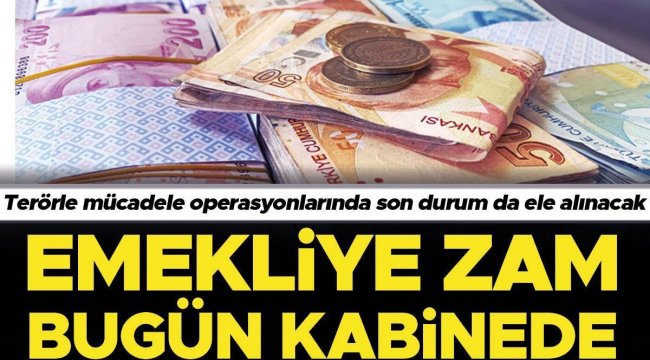 Emekliye zam bugün kabinede