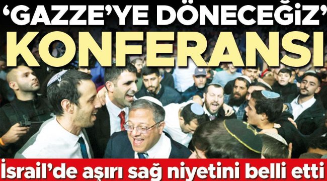 İsrail'de aşırı sağ niyetini belli etti: 'Gazze'ye döneceğiz' konferansı