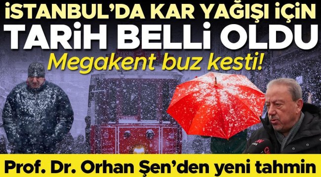 İstanbul buz kesti! Kar yağışı için tarih belli oldu... Prof. Dr. Orhan Şen'den yeni tahmin