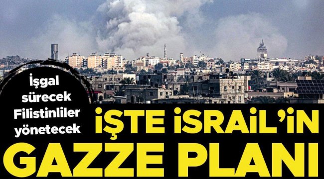 İşte İsrail'in Gazze planı: İşgal sürecek, Filistinliler yönetecek