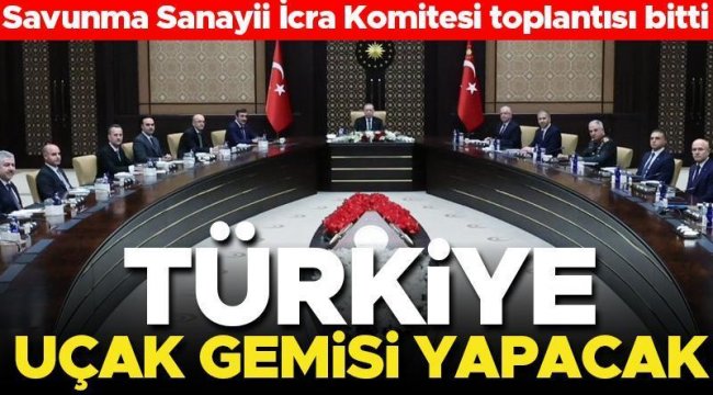 Savunma Sanayi Komitesi toplantısı sona erdi! Türkiye uçak gemisi yapacak