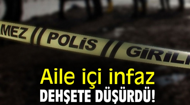 Aile içi infaz dehşete düşürdü!