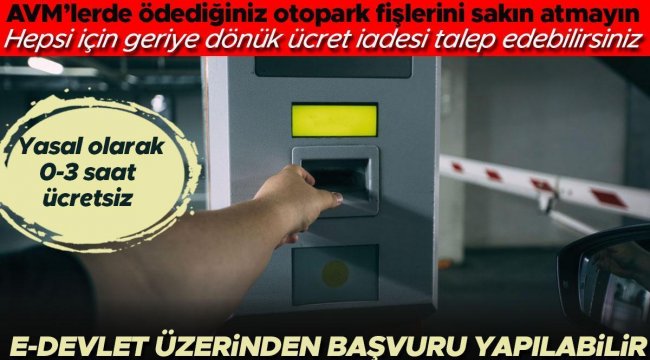 AVM'lerde ödediğiniz otopark fişlerini sakın atmayın! Geriye dönük olarak ücret iadesi talep edebilirsiniz