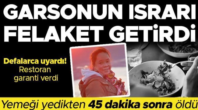 Defalarca sordu, garsonun ısrarı felaket getirdi! Akşam yemeğini yedikten 45 dakika sonra hayatını kaybetti