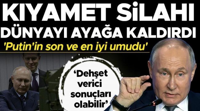 Dünya ayağa kalktı: Kıyamet silahı korkusu! 'Putin'in son ve en iyi umudu'