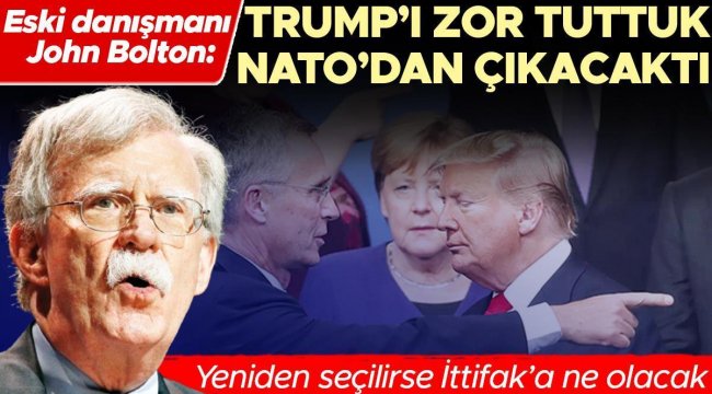 Eski danışmanı John Bolton: Trump'ı zor tuttuk NATO'dan çıkacaktı