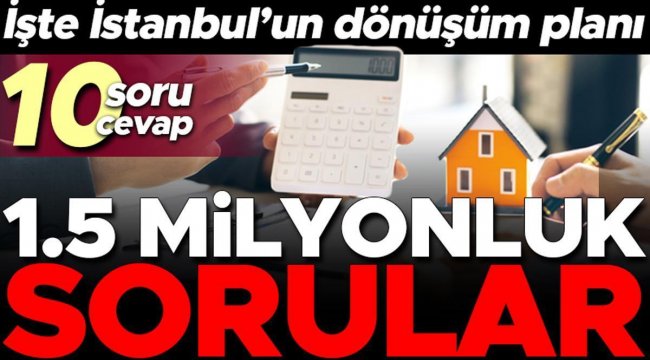 İşte İstanbul'un dönüşüm planı... 10 soruda kampanyanın detayları