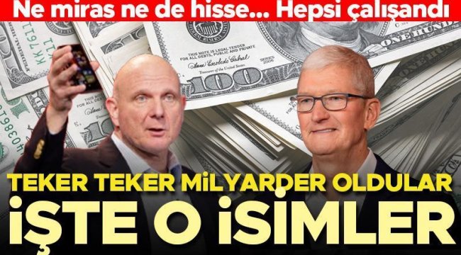 Ne miras, ne de hisse! Hepsi çalışandı, teker teker milyarder oldular... İşte o isimler