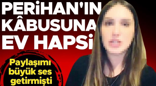 Perihan'ın kabusuna ev hapsi