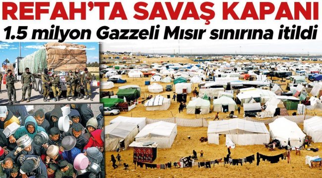 Refah'ta savaş kapanı... 1.5 milyon Gazzeli Mısır sınırına itildi