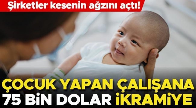 Şirketler kesenin ağzını açtı! Çocuk sahibi olan çalışanlara 75 bin dolar ikramiye