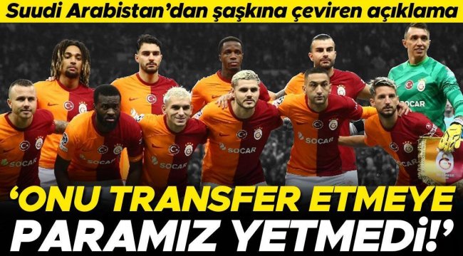 Suudi Arabistan'dan şaşırtan Galatasaray ve transfer açıklaması: 'Onu almak için paramız yetmedi!'