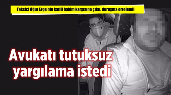 Taksici Oğuz Erge'nin katili hakim karşısına çıktı, duruşma ertelendi