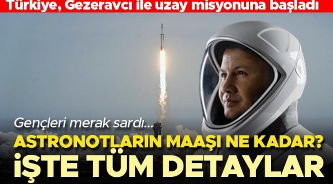 Türkiye uzaya çıktı... Gençleri astronotluk merakı sardı! Astronotlar ne kadar maaş alıyor? İşte tüm detaylar...