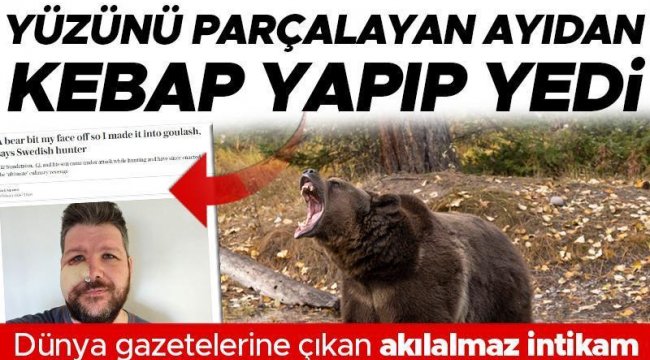 Yüzünü parçalayan ayıdan kebap yapıp yedi! Dünya gazetelerine haber olan akılalmaz intikam