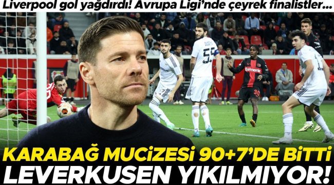 Bayer Leverkusen'den Karabağ'a karşı mucizevi geri dönüş! Liverpool, Sparta Prag'a gol yağdırdı... UEFA Avrupa Ligi'nde çeyrek finale yükselen takımlar...