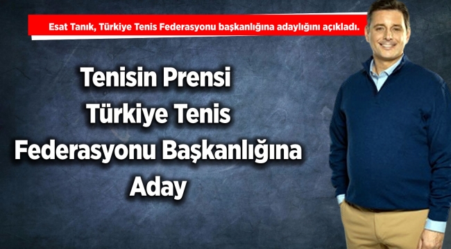 Tenisin Prensi Türkiye Tenis Federasyonu Başkanlığına Aday