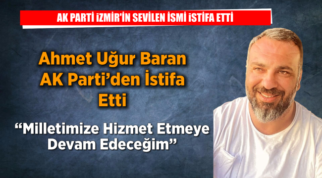 Ahmet Uğur Baran AK Parti'den İstifa Etti