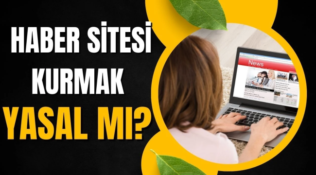 Haber sitesi kurmak yasal mı?