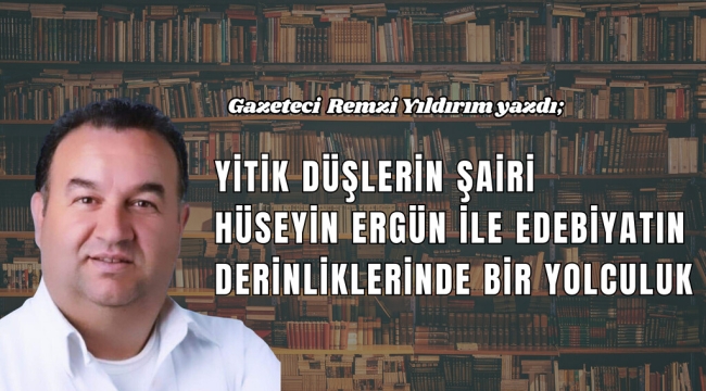 Yitik Düşlerin Şairi: Hüseyin Ergün ile Edebiyatın Derinliklerinde Bir Yolculuk