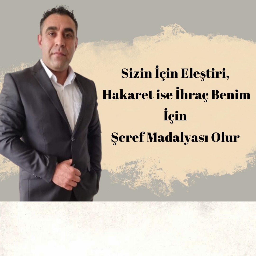 Sizin İçin Eleştiri Hakaret ise İhraç Benim İçin Şeref Madalyası Olur