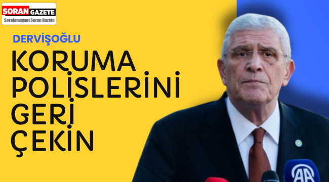 Dervişoğlu: Koruma Polislerini Geri Çekin